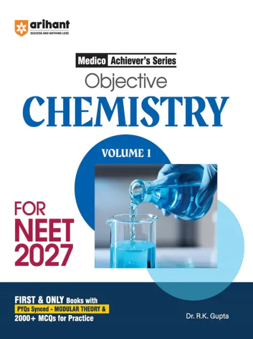 Objective Chemistry Volume 1 for NEET 2027 | Medico Achiever’s Series | 2000+ MCQs with PYQs Synced Modular Theory | Fully Revised NEET Preparation Book by Dr. RK Gupta