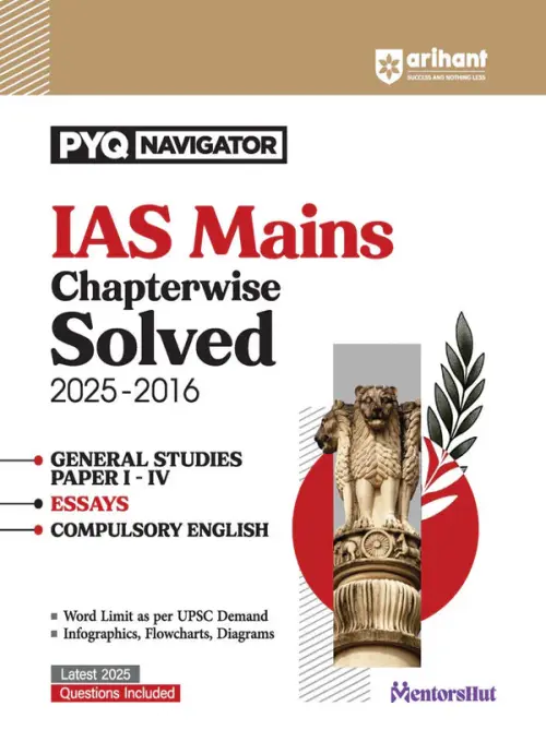 IAS Mains Chapterwise Solved Papers 2025–2016 | General Studies (Paper I–IV), Essays & Compulsory English | Detailed Solutions with Word Limit, Flowcharts & Diagrams | PYQ Navigator Series
