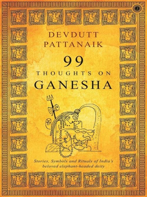 99 Thoughts on Ganesha Stories, symbols and rituals of India’s beloved elephant-headed deity