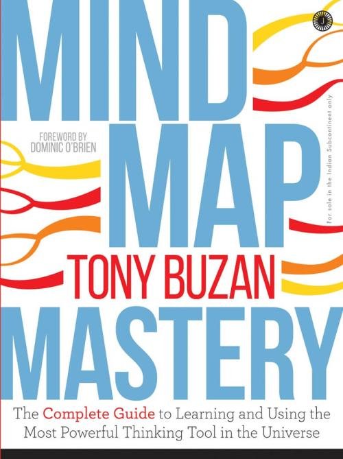 Mind Map Mastery The Complete Guide to Learning and Using the Most Powerful Thinking Tool in the Universe