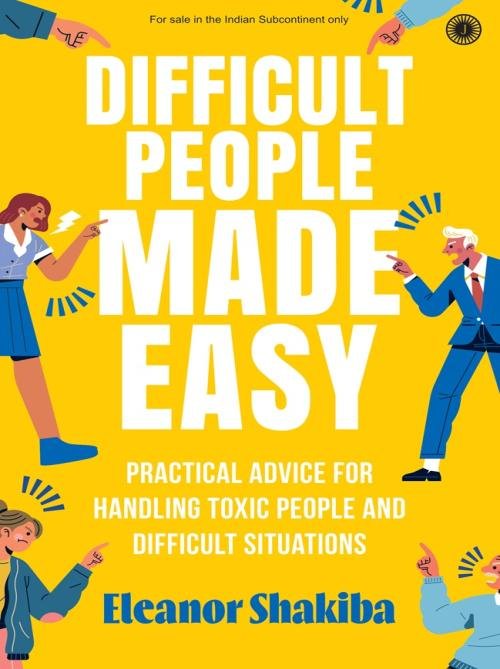 Difficult People Made Easy Practical Advice for Handling Toxic People and Difficult Situations