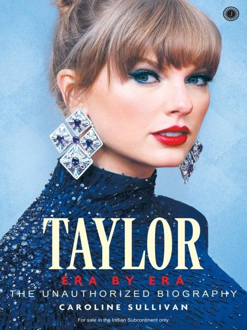 Taylor: Era by Era The Unauthorized Biography