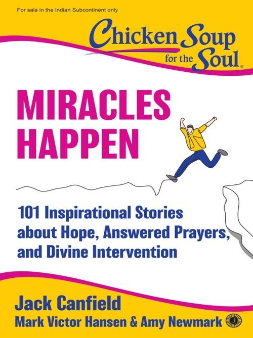 Chicken Soup For the Soul: Miracles Happen 101 Inspirational Stories about Hope, Answered Prayers, and Divine Intervention