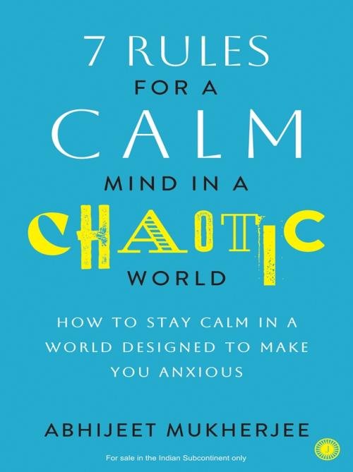 7 Rules for a Calm Mind in a Chaotic World How to Stay Calm in a World Designed to Make You Anxious