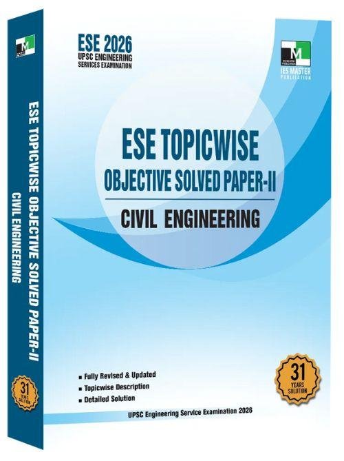 ESE 2026 Prelims – Civil Engineering Topicwise Objective Solved Paper-02 UPSC Engineering Services Examination Detailed Explanations with Conceptual Clarity Updated PYQs with Chapter wise and Topicwise Analysis 31 Years Solution (1985-2025)